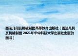 画法几何及机械制图高等教育出版社（画法几何及机械制图 2021年华中科技大学出版社出版的图书）