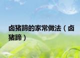 卤猪蹄的家常做法（卤猪蹄）