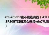 ath-sr30bt能不能连有线（ATH SR30BT耳机怎么连接win7电脑）