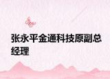 张永平金通科技原副总经理