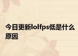 今日更新lolfps低是什么原因