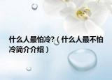 什么人最怕冷?（什么人最不怕冷简介介绍）