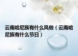 云南哈尼族有什么风俗（云南哈尼族有什么节日）