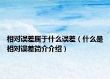 相对误差属于什么误差（什么是相对误差简介介绍）