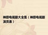 神厨电视剧大全集（神厨电视剧演员表）