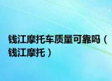 钱江摩托车质量可靠吗（钱江摩托）