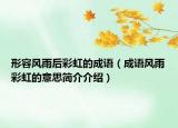形容风雨后彩虹的成语（成语风雨彩虹的意思简介介绍）