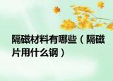 隔磁材料有哪些（隔磁片用什么钢）