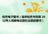 检索电子图书（信息检索与利用 2012年人民邮电出版社出版的图书）