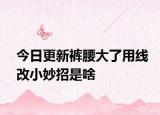 今日更新裤腰大了用线改小妙招是啥