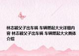 林志颖父子出车祸 车辆燃起大火详细内容 林志颖父子出车祸 车辆燃起大火具体介绍