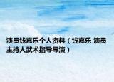 演员钱嘉乐个人资料（钱嘉乐 演员主持人武术指导导演）