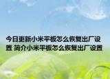 今日更新小米平板怎么恢复出厂设置 简介小米平板怎么恢复出厂设置
