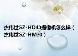 杰伟世GZ-HD40摄像机怎么样（杰伟世GZ-HM30）