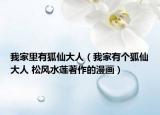 我家里有狐仙大人（我家有个狐仙大人 松风水莲著作的漫画）