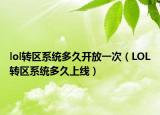lol转区系统多久开放一次（LOL转区系统多久上线）