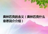 奥林匹克的含义（奥林匹克什么意思简介介绍）