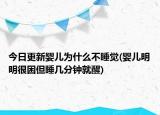 今日更新婴儿为什么不睡觉(婴儿明明很困但睡几分钟就醒)