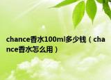 chance香水100ml多少钱（chance香水怎么用）