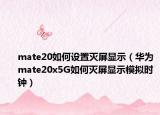 mate20如何设置灭屏显示（华为mate20x5G如何灭屏显示模拟时钟）