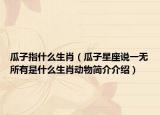 瓜子指什么生肖（瓜子星座说一无所有是什么生肖动物简介介绍）