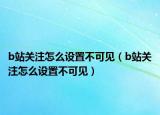 b站关注怎么设置不可见（b站关注怎么设置不可见）