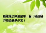 福建经济频道是哪一台（福建经济频道是多少套）