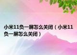 小米11负一屏怎么关闭（小米11负一屏怎么关闭）