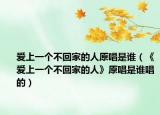 爱上一个不回家的人原唱是谁（《爱上一个不回家的人》原唱是谁唱的）