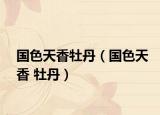 国色天香牡丹（国色天香 牡丹）