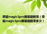 荣耀magic3pro屏幕刷新率（荣耀magic3pro屏幕刷新率多少）