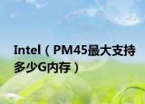 Intel（PM45最大支持多少G内存）