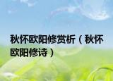 秋怀欧阳修赏析（秋怀 欧阳修诗）