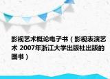 影视艺术概论电子书（影视表演艺术 2007年浙江大学出版社出版的图书）