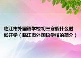临江市外国语学校初三寒假什么时候开学（临江市外国语学校的简介）