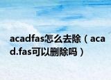 acadfas怎么去除（acad.fas可以删除吗）