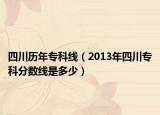 四川历年专科线（2013年四川专科分数线是多少）