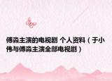 傅淼主演的电视剧 个人资料（于小伟与傅淼主演全部电视剧）