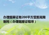 办理烟草证有200平方受距离限制吗（办理烟草证程序）