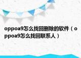 oppoa9怎么找回删除的软件（oppoa9怎么找回联系人）