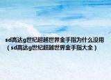 sd高达g世纪超越世界金手指为什么没用（sd高达g世纪超越世界金手指大全）