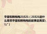 李雷和韩梅梅21521（21521是什么意思李雷和韩梅梅的故事是真实\