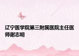 辽宁医学院第三附属医院主任医师谢志明