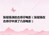 张耀扬演的古惑仔电影（张耀扬在古惑仔中演了几部电影）
