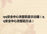 qq安全中心改密码显示出错（qq安全中心改密码方法）