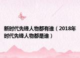 新时代先锋人物都有谁（2018年时代先锋人物都是谁）