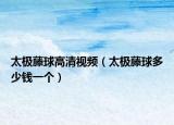 太极藤球高清视频（太极藤球多少钱一个）