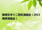 韩庚乐华十二周年演唱会（2013韩庚演唱会）