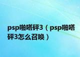 psp啪嗒砰3（psp啪嗒砰3怎么召唤）