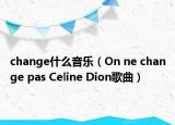 change什么音乐（On ne change pas Celine Dion歌曲）